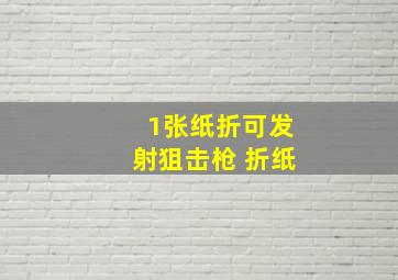 1张纸折可发射狙击枪 折纸